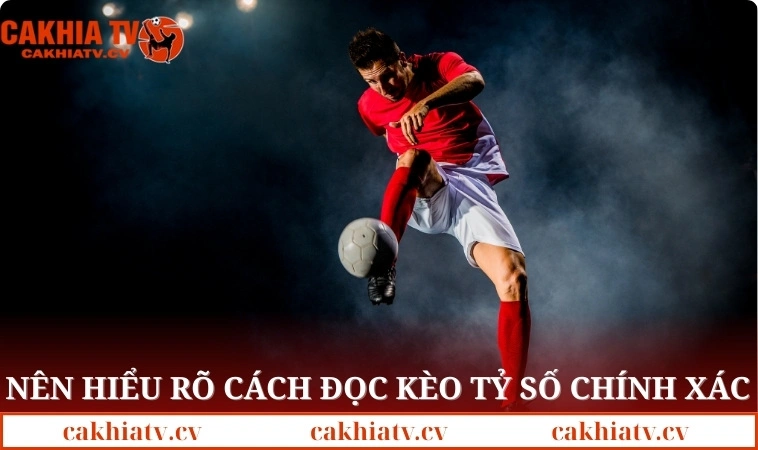 Bạn nên hiểu rõ cách đọc kèo tỷ số chính xác