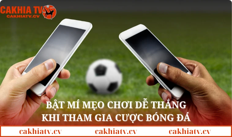 Bật mí mẹo chơi dễ thắng khi tham gia cược bóng đá