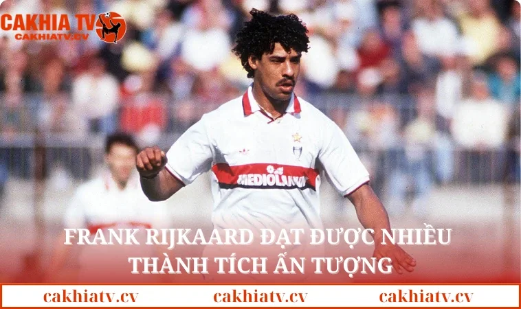 Frank Rijkaard đạt được nhiều thành tích ấn tượng