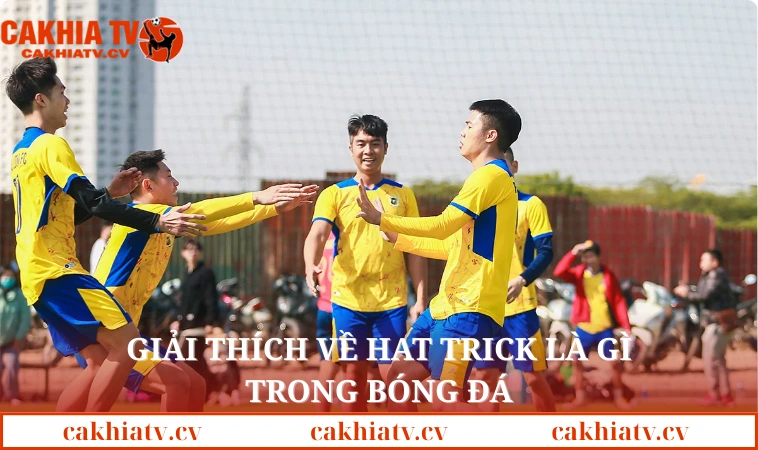 Giải thích về Hat Trick là gì trong bóng đá