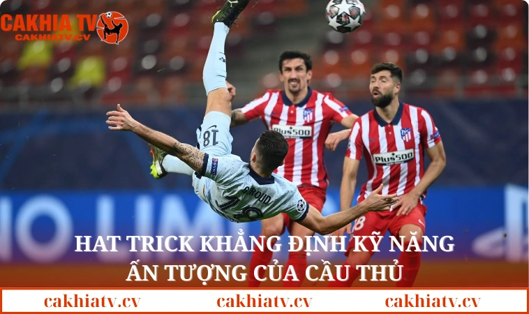 Hat Trick khẳng định kỹ năng ấn tượng của cầu thủ