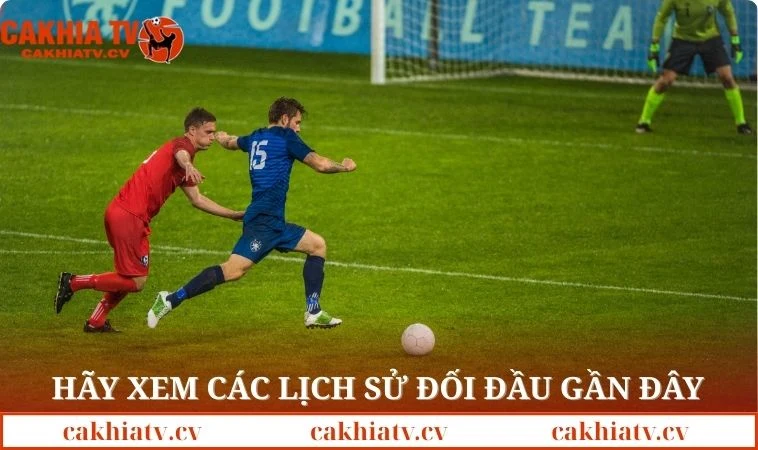 Hãy xem các lịch sử đối đầu gần đây