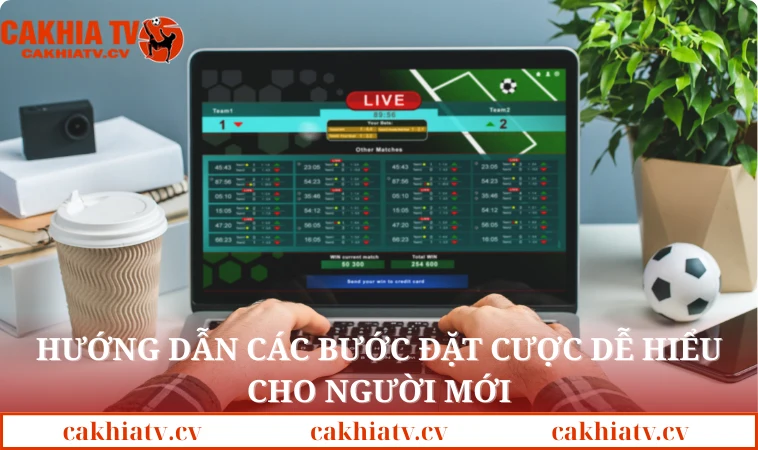 Hướng dẫn các bước đặt cược dễ hiểu cho người mới