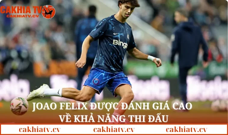 Joao Felix được đánh giá cao về khả năng thi đấu