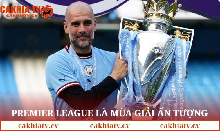 Premier League luôn là mùa giải ấn tượng với nhiều fan hâm mộ