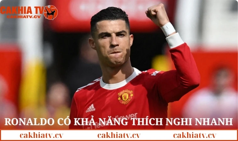 Ronaldo thích nghi nhanh, học hỏi không ngừng để vươn xa