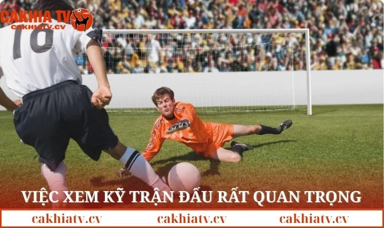 Việc quan sát kỹ trận đấu rất quan trọng
